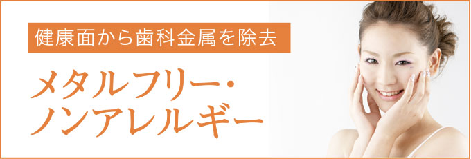 健康面から歯科金属を除去 メタルフリー・ノンアレルギー