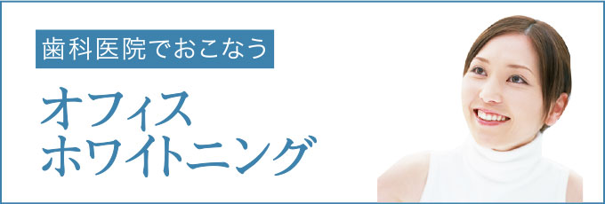 歯科医院でおこなう オフィスホワイトニング