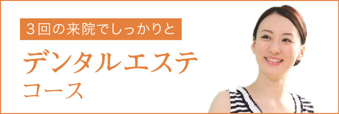 3回の来院でしっかりと デンタルエステコース