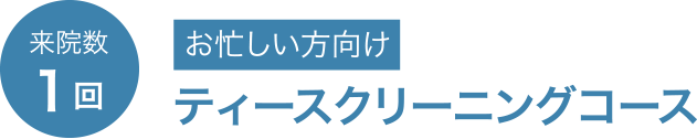 来院数1回 お忙しい方向け ティースクリーニングコース